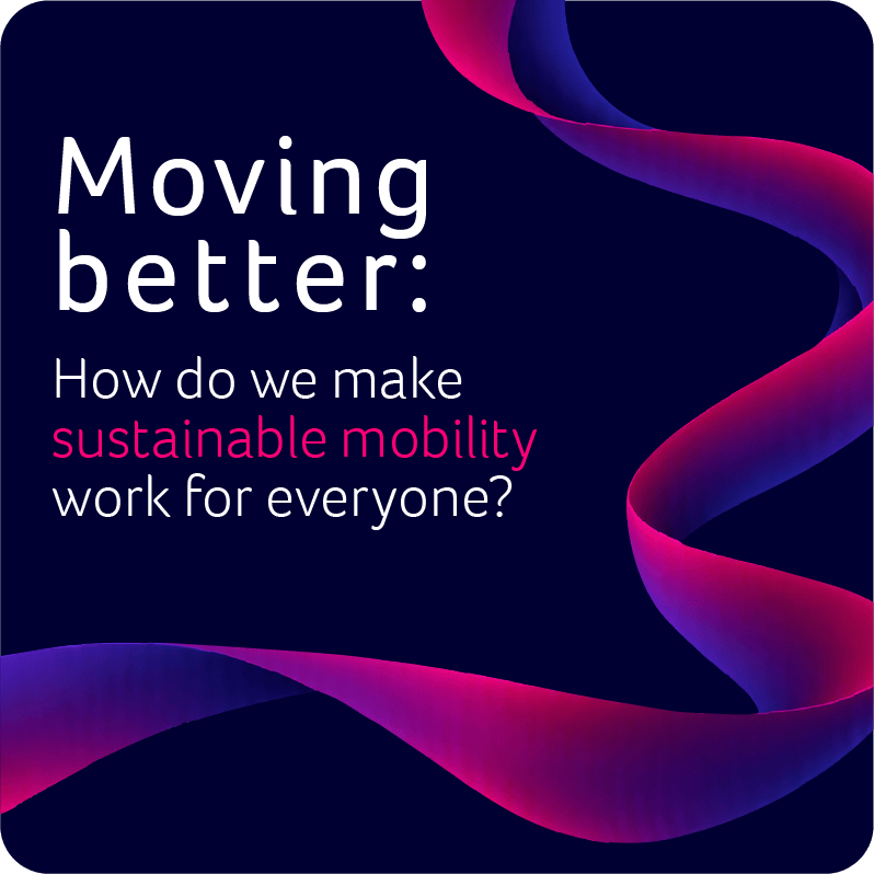 Moving better: How do we make sustainable mobility work for everyone?